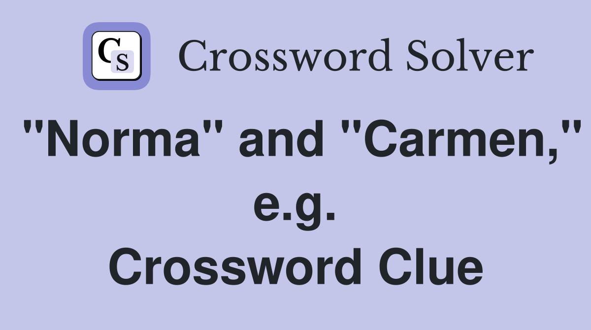 "Norma" and "Carmen," e.g. Crossword Clue