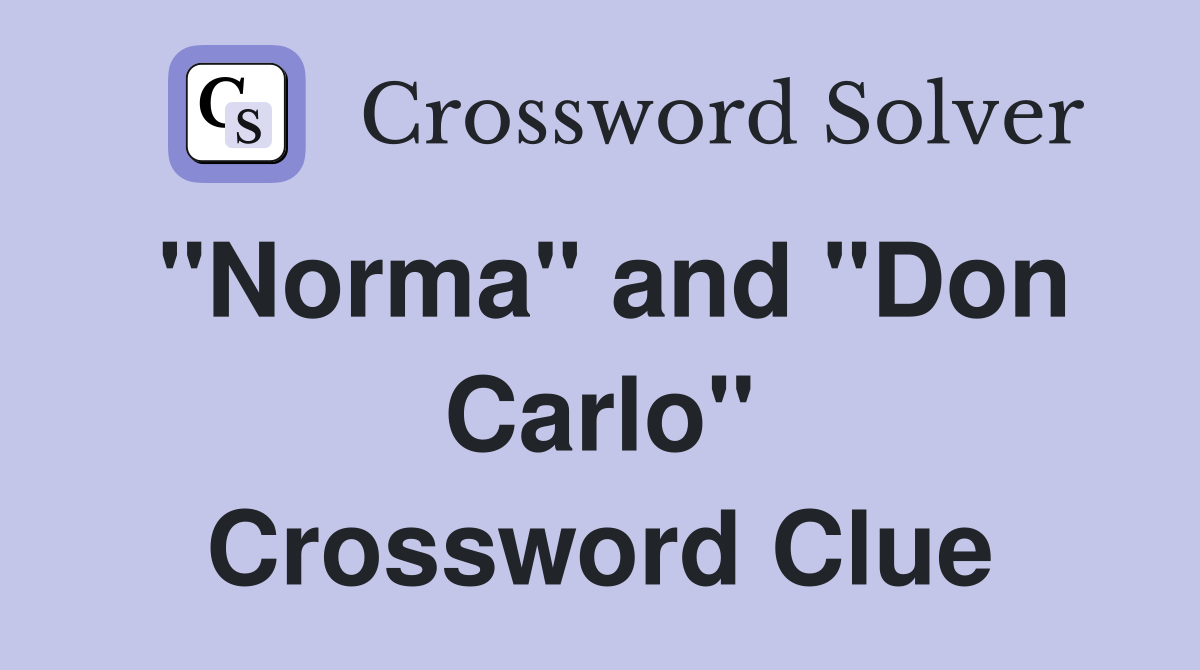 "Norma" and "Don Carlo" Crossword Clue