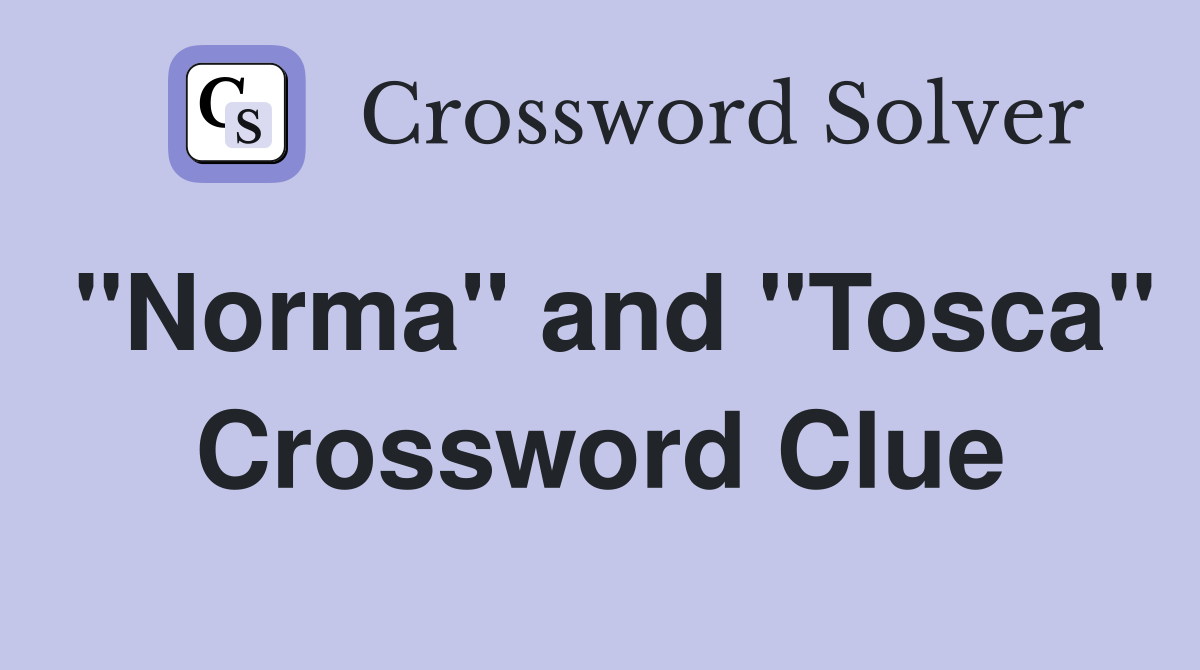 "Norma" and "Tosca" Crossword Clue