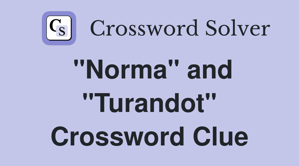 "Norma" and "Turandot" Crossword Clue