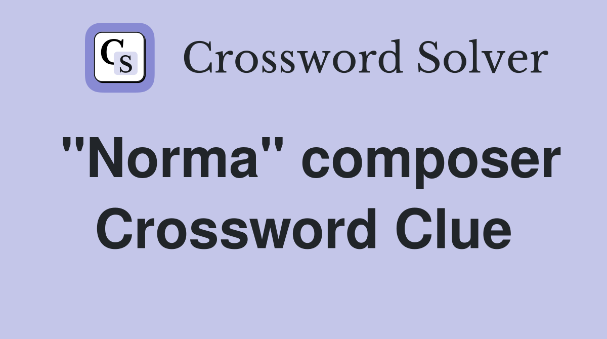 "Norma" composer Crossword Clue