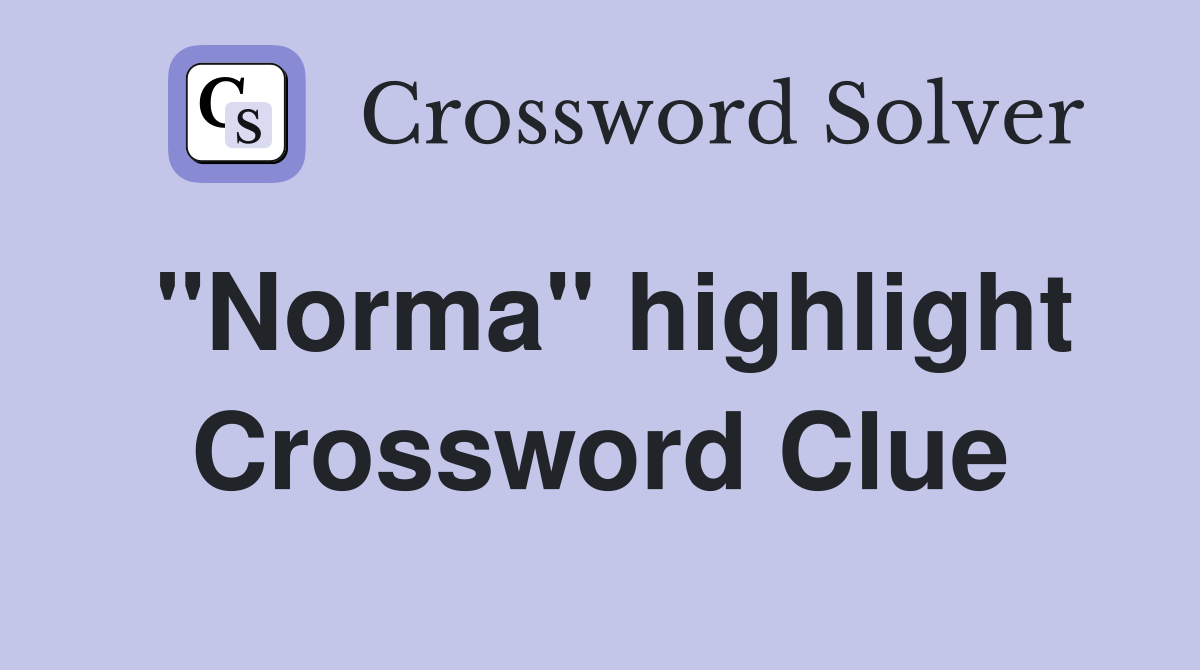 "Norma" highlight Crossword Clue