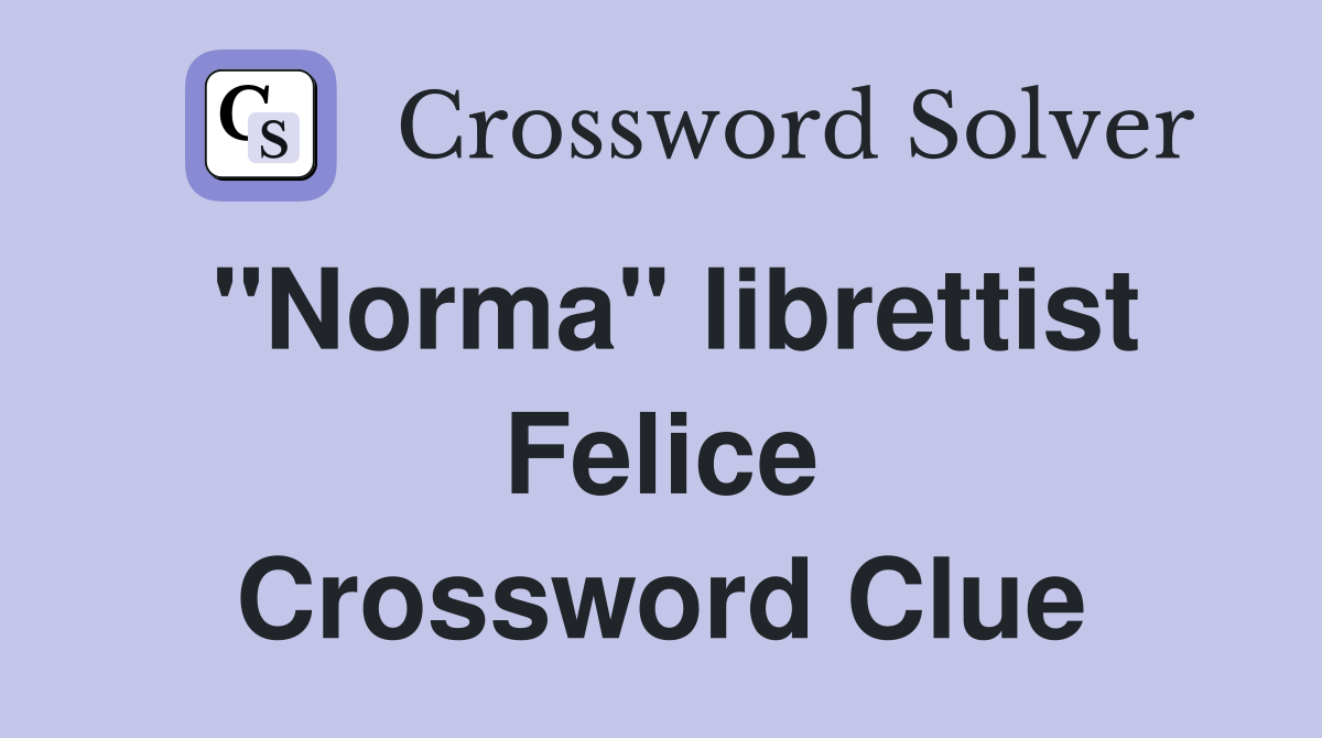 "Norma" librettist Felice Crossword Clue