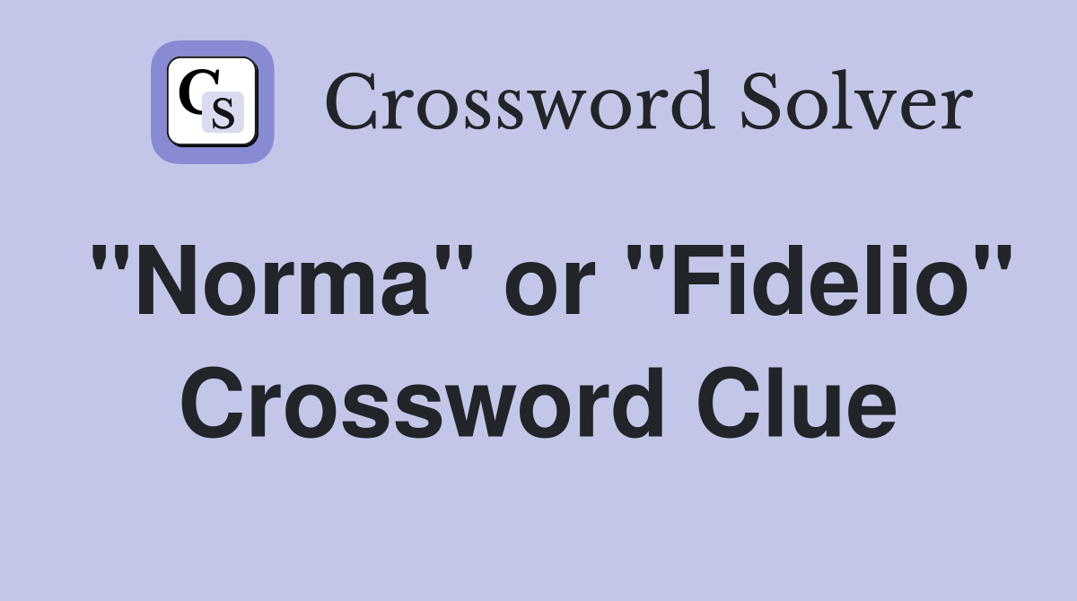 "Norma" or "Fidelio" Crossword Clue