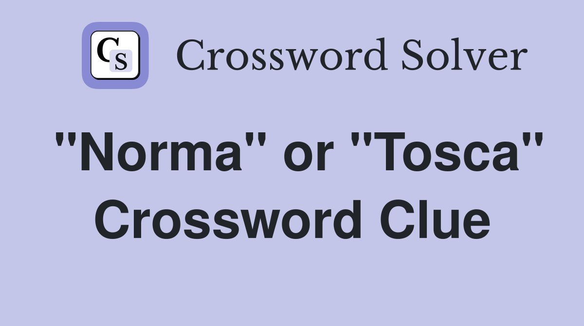 "Norma" or "Tosca" Crossword Clue