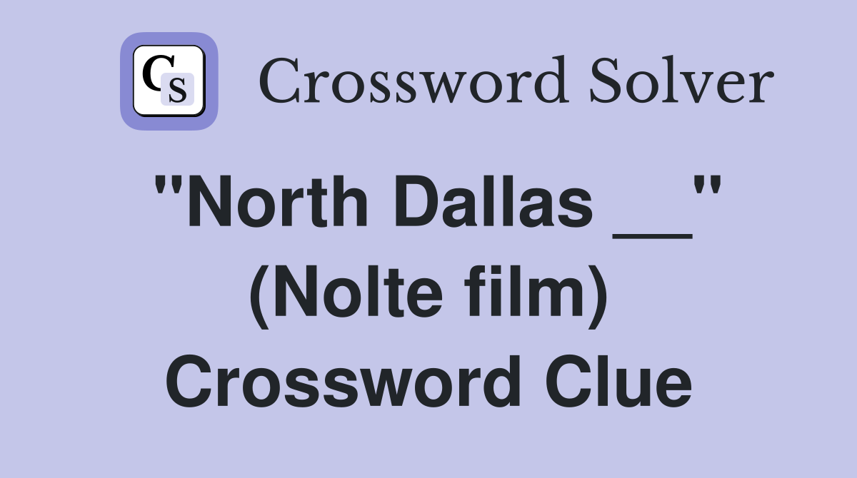 "North Dallas __" (Nolte film) Crossword Clue
