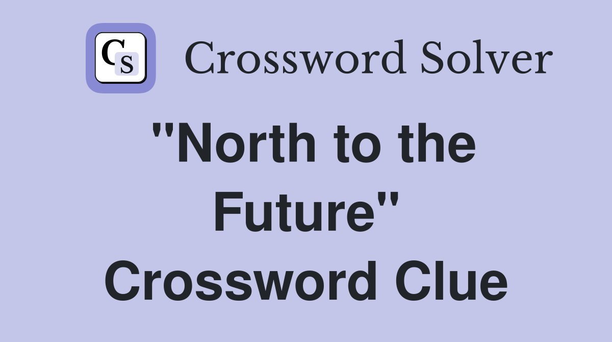 "North to the Future" Crossword Clue