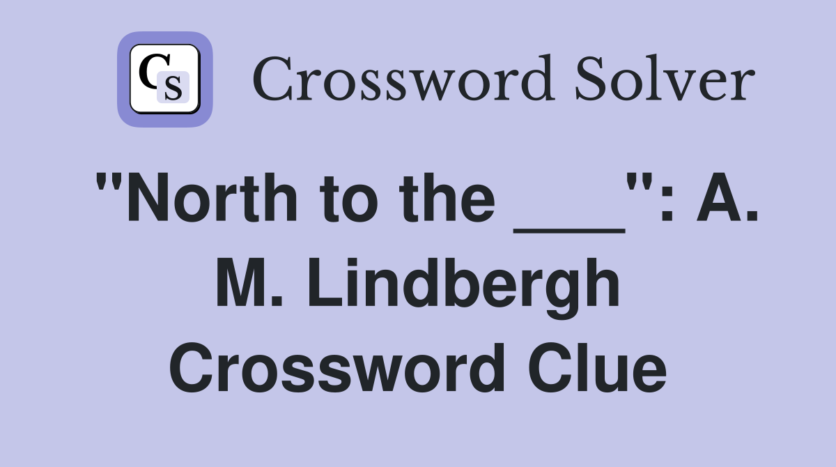 "North to the ___": A. M. Lindbergh Crossword Clue