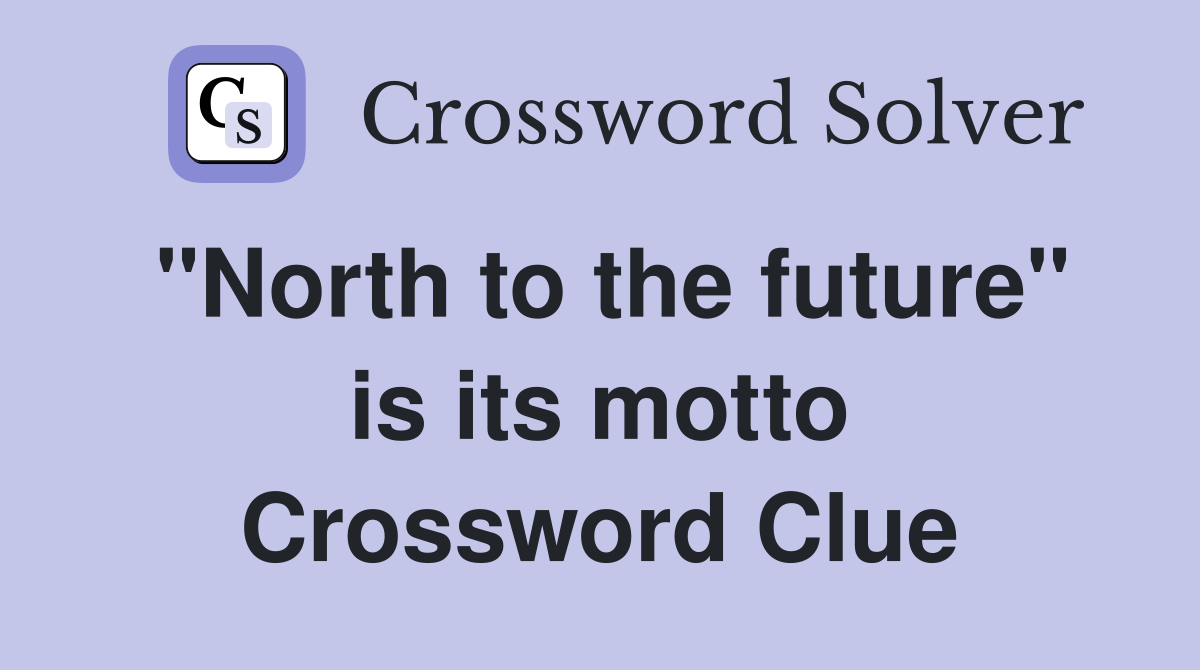 "North to the future" is its motto Crossword Clue