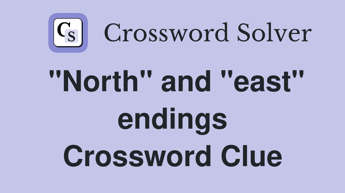 "North" and "east" endings Crossword Clue