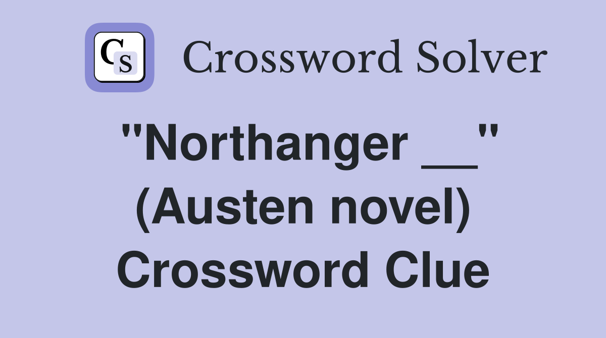 "Northanger __" (Austen novel) Crossword Clue