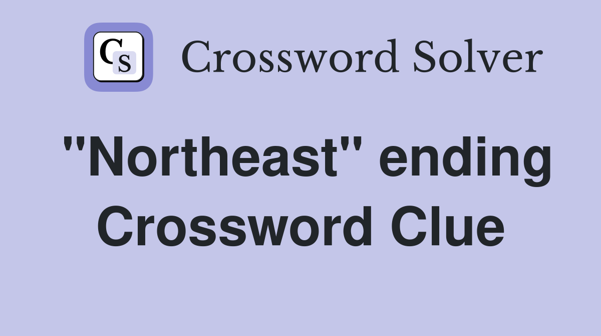 "Northeast" ending Crossword Clue