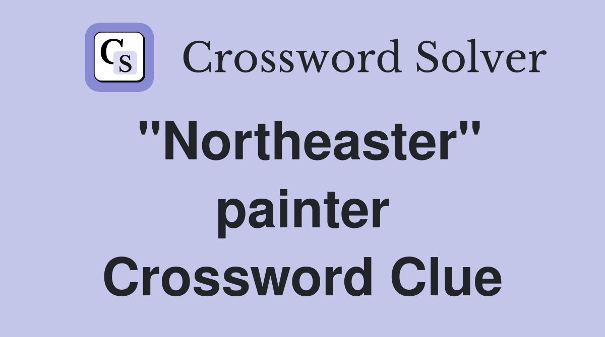 "Northeaster" painter Crossword Clue