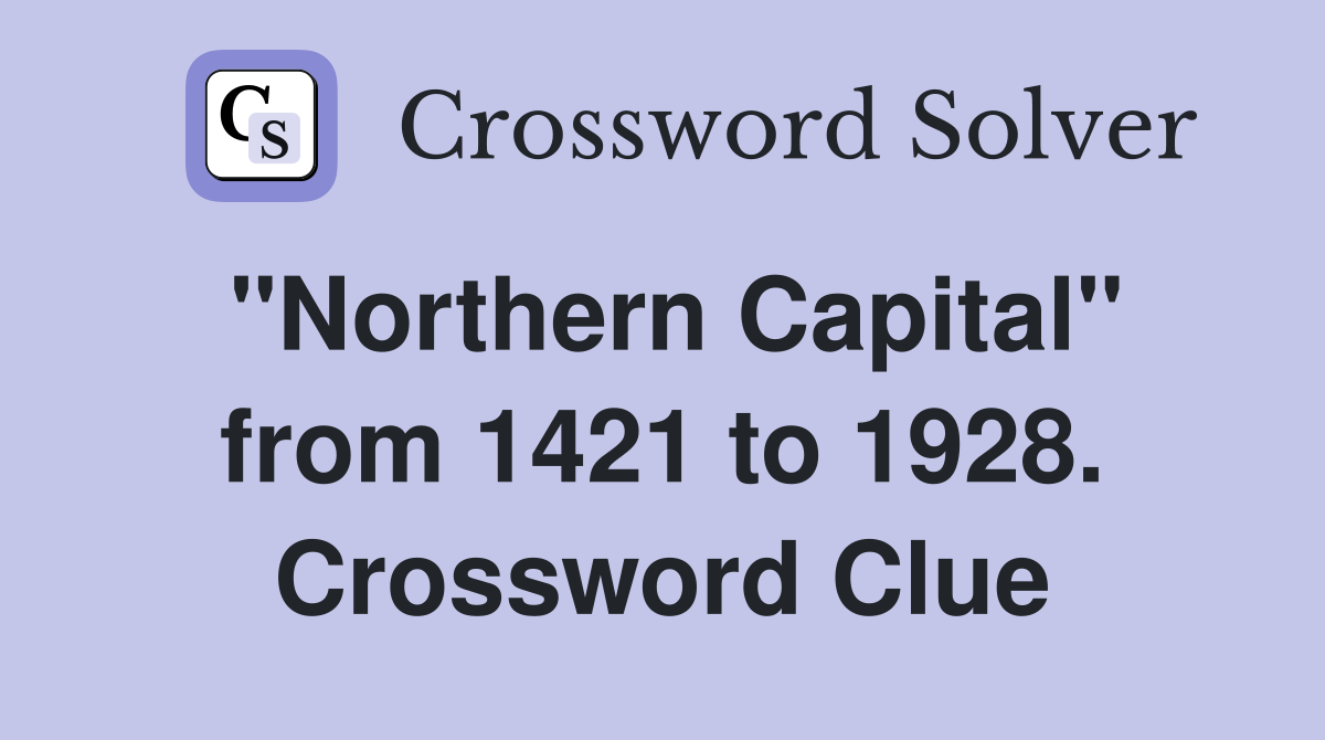 "Northern Capital" from 1421 to 1928. Crossword Clue