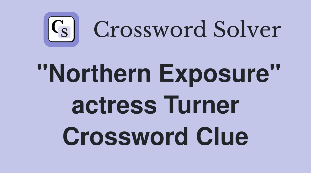 "Northern Exposure" actress Turner Crossword Clue