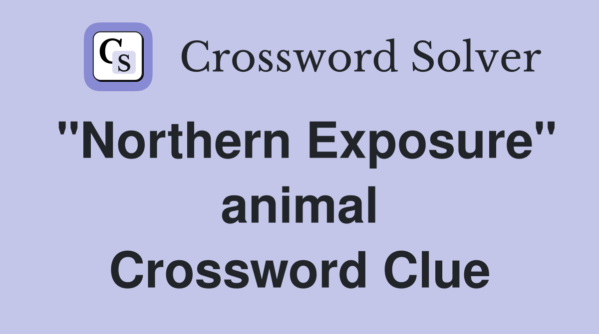 "Northern Exposure" animal Crossword Clue