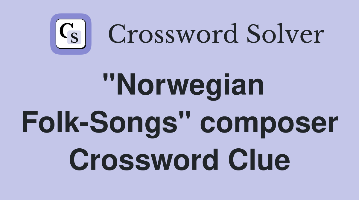 "Norwegian Folk-Songs" composer Crossword Clue