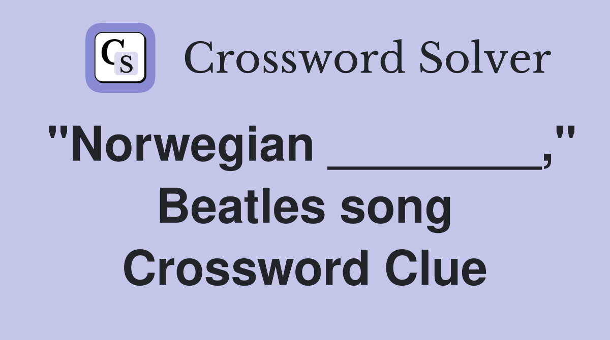 "Norwegian ________," Beatles song Crossword Clue