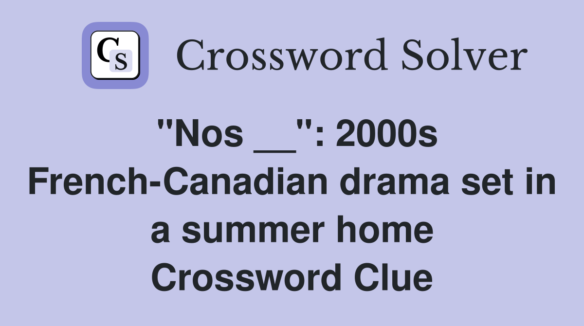 "Nos __": 2000s French-Canadian drama set in a summer home Crossword Clue