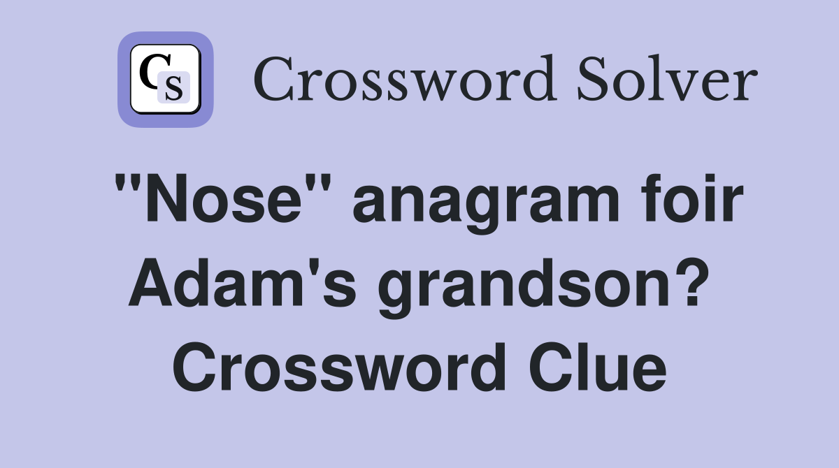 quot Nose quot anagram foir Adam #39 s grandson? Crossword Clue Answers