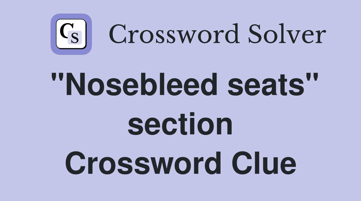 "Nosebleed seats" section Crossword Clue