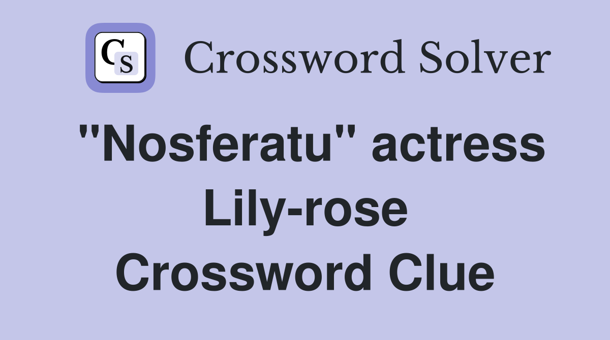 "Nosferatu" actress Lily-rose Crossword Clue