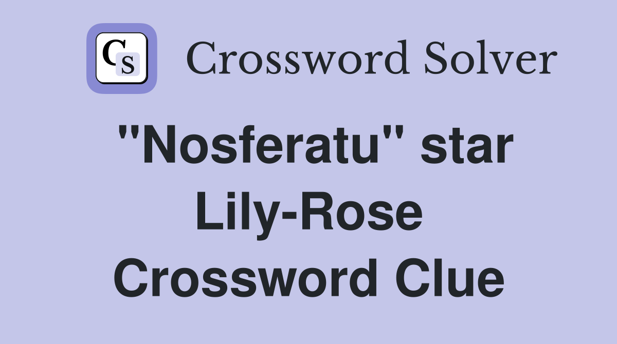 "Nosferatu" star Lily-Rose Crossword Clue