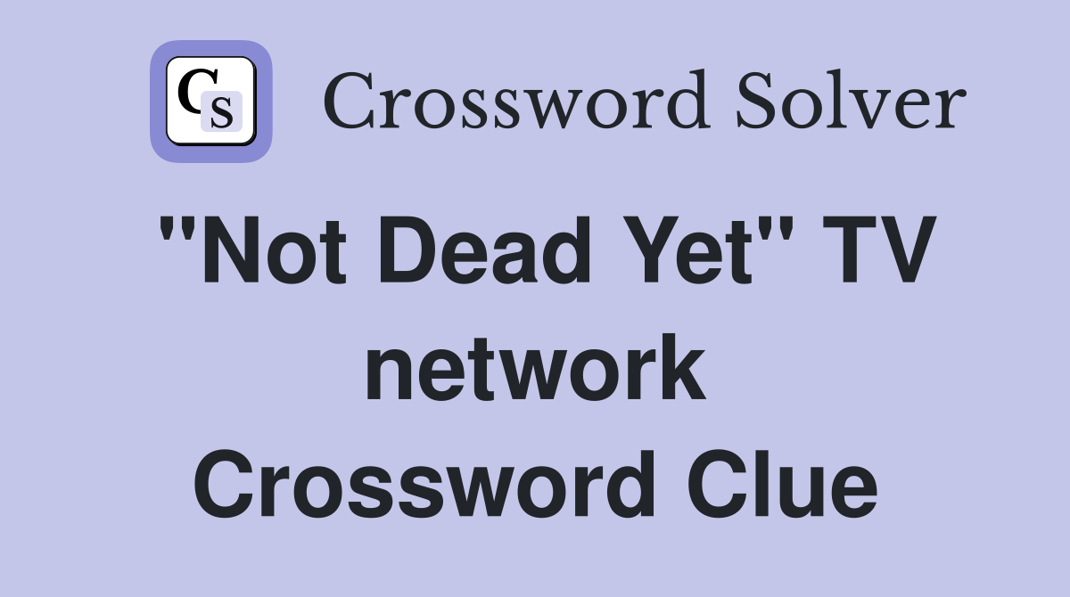 "Not Dead Yet" TV network Crossword Clue