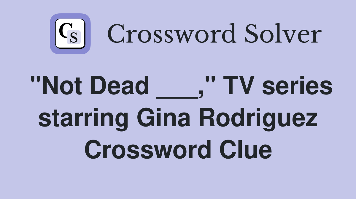 "Not Dead ___," TV series starring Gina Rodriguez Crossword Clue