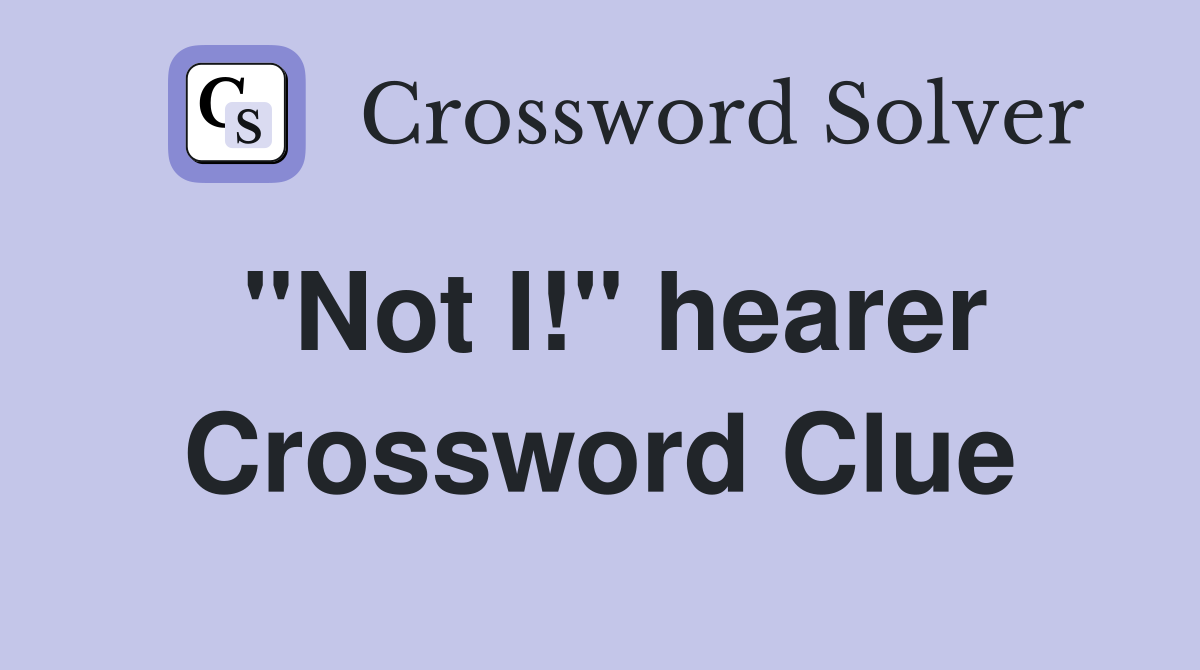 "Not I!" hearer Crossword Clue