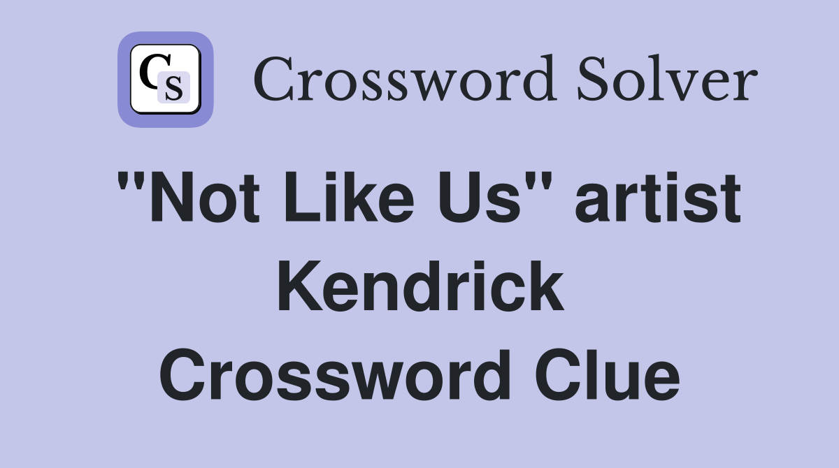 "Not Like Us" artist Kendrick Crossword Clue