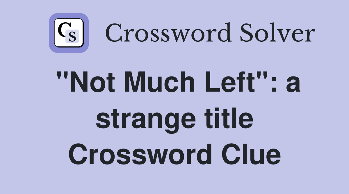 "Not Much Left": a strange title Crossword Clue