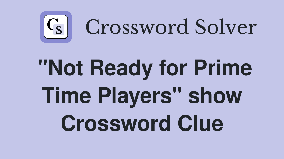 "Not Ready for Prime Time Players" show Crossword Clue