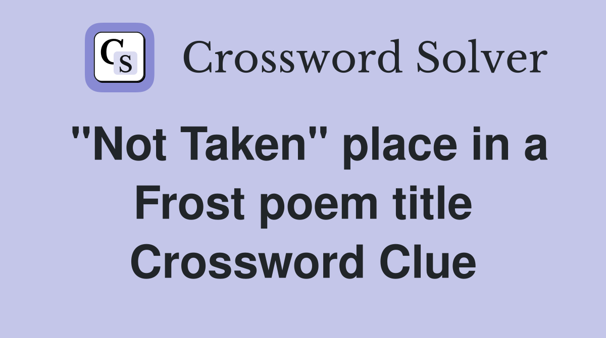 "Not Taken" place in a Frost poem title Crossword Clue