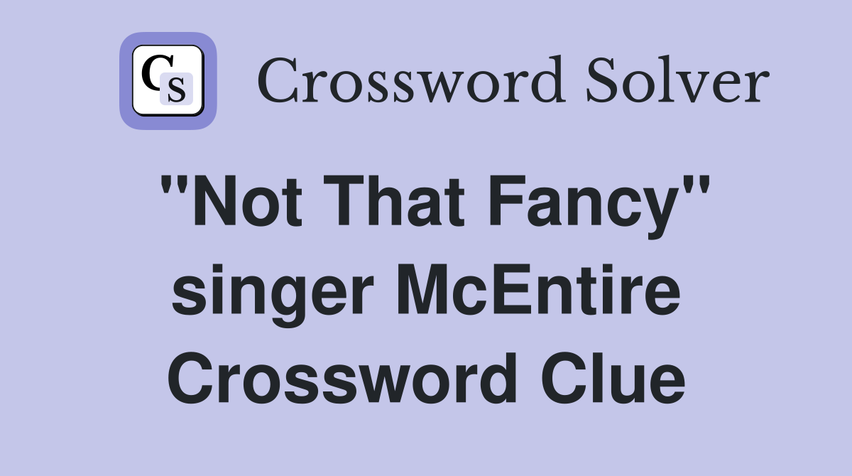 "Not That Fancy" singer McEntire Crossword Clue