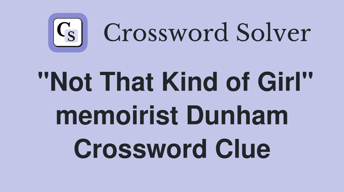 "Not That Kind of Girl" memoirist Dunham Crossword Clue