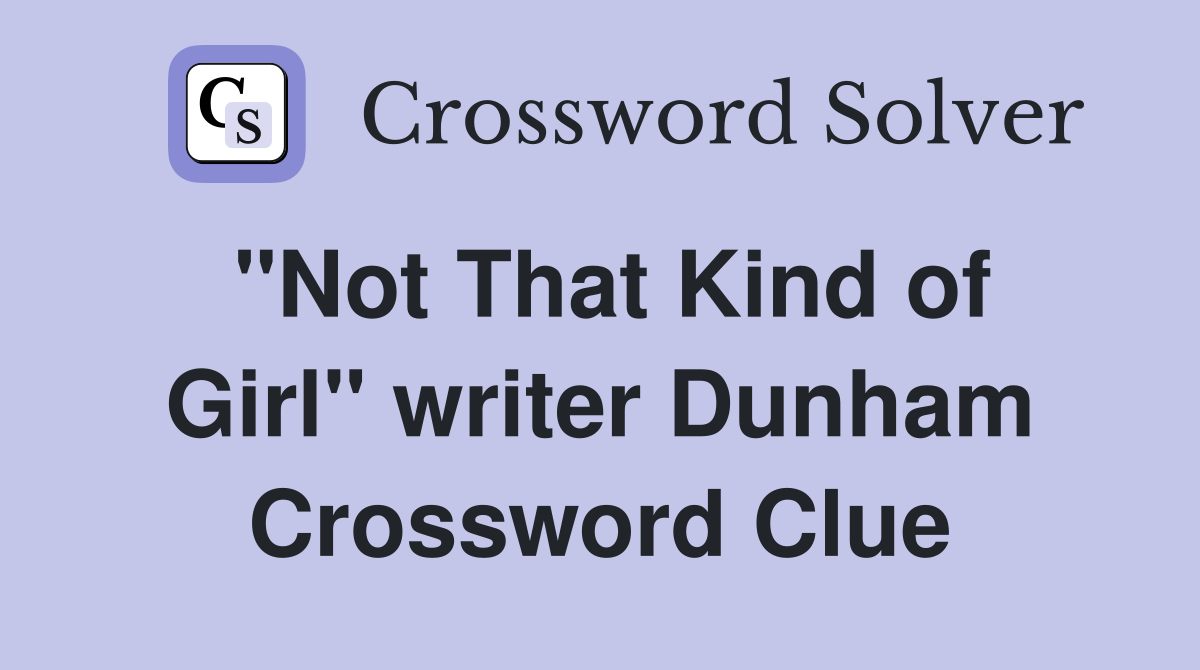 "Not That Kind of Girl" writer Dunham Crossword Clue