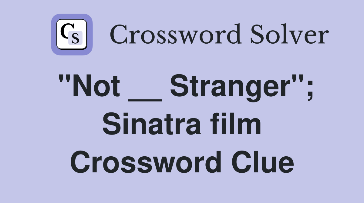 "Not __ Stranger"; Sinatra film Crossword Clue