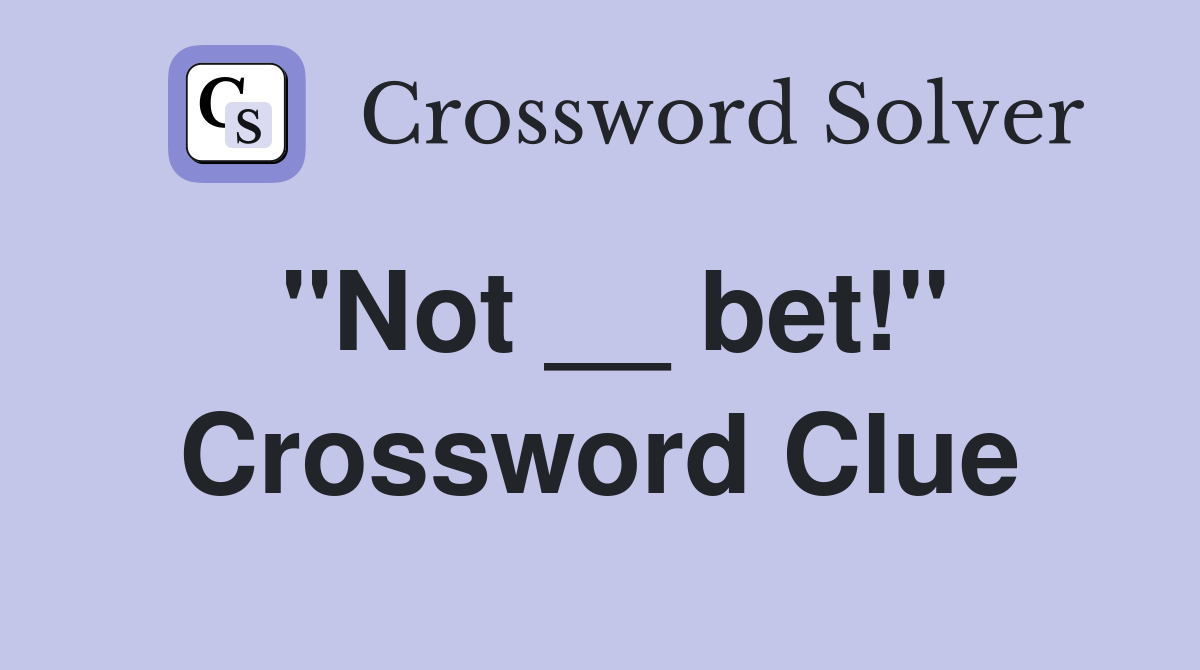 "Not __ bet!" Crossword Clue