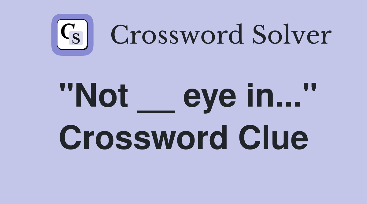 "Not __ eye in..." Crossword Clue