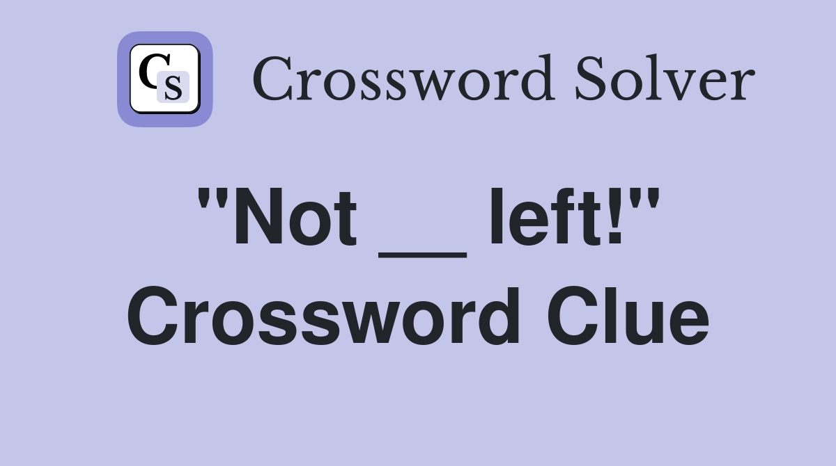 "Not __ left!" Crossword Clue