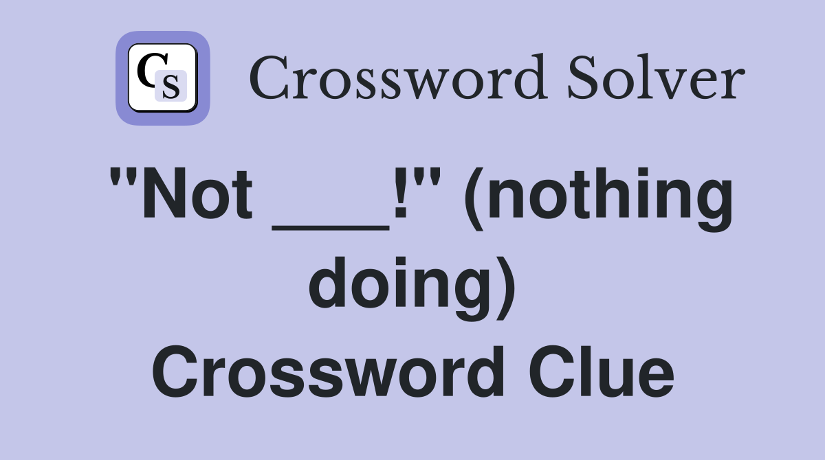 "Not ___!" (nothing doing) Crossword Clue