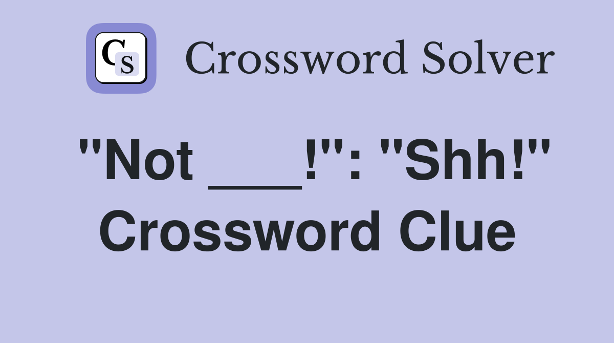 "Not ___!": "Shh!" Crossword Clue