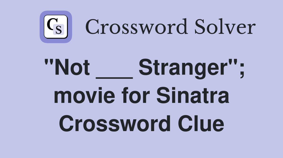 "Not ___ Stranger"; movie for Sinatra Crossword Clue