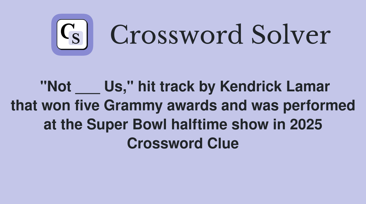 "Not ___ Us," hit track by Kendrick Lamar that won five Grammy awards and was performed at the Super Bowl halftime show in 2025 Crossword Clue
