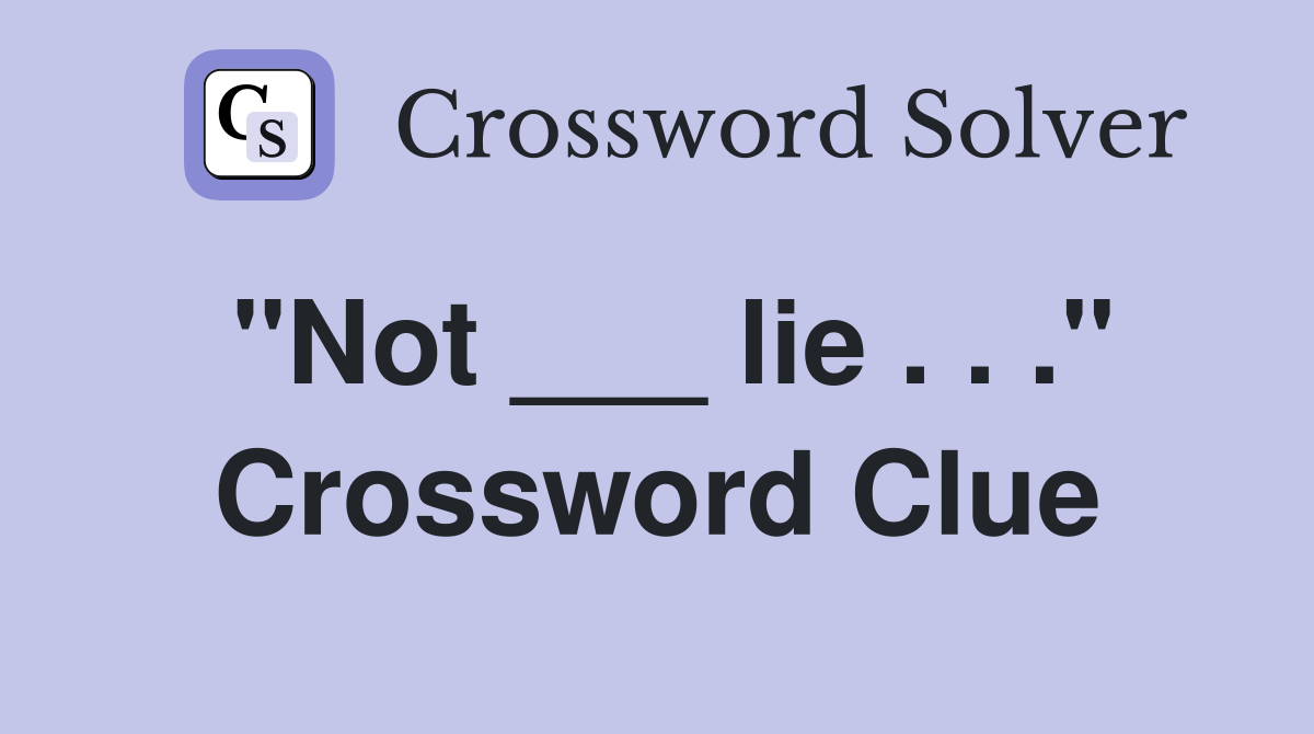 "Not ___ lie . . ." Crossword Clue