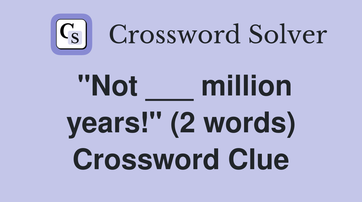 "Not ___ million years!" (2 words) Crossword Clue