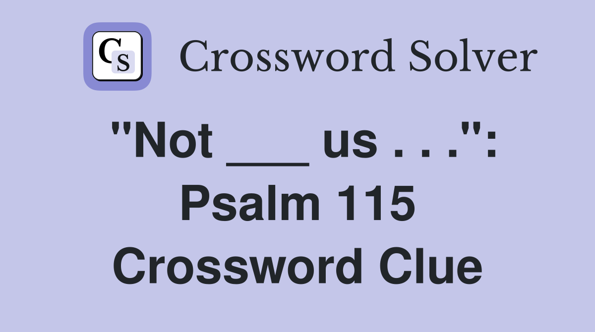 "Not ___ us . . .": Psalm 115 Crossword Clue