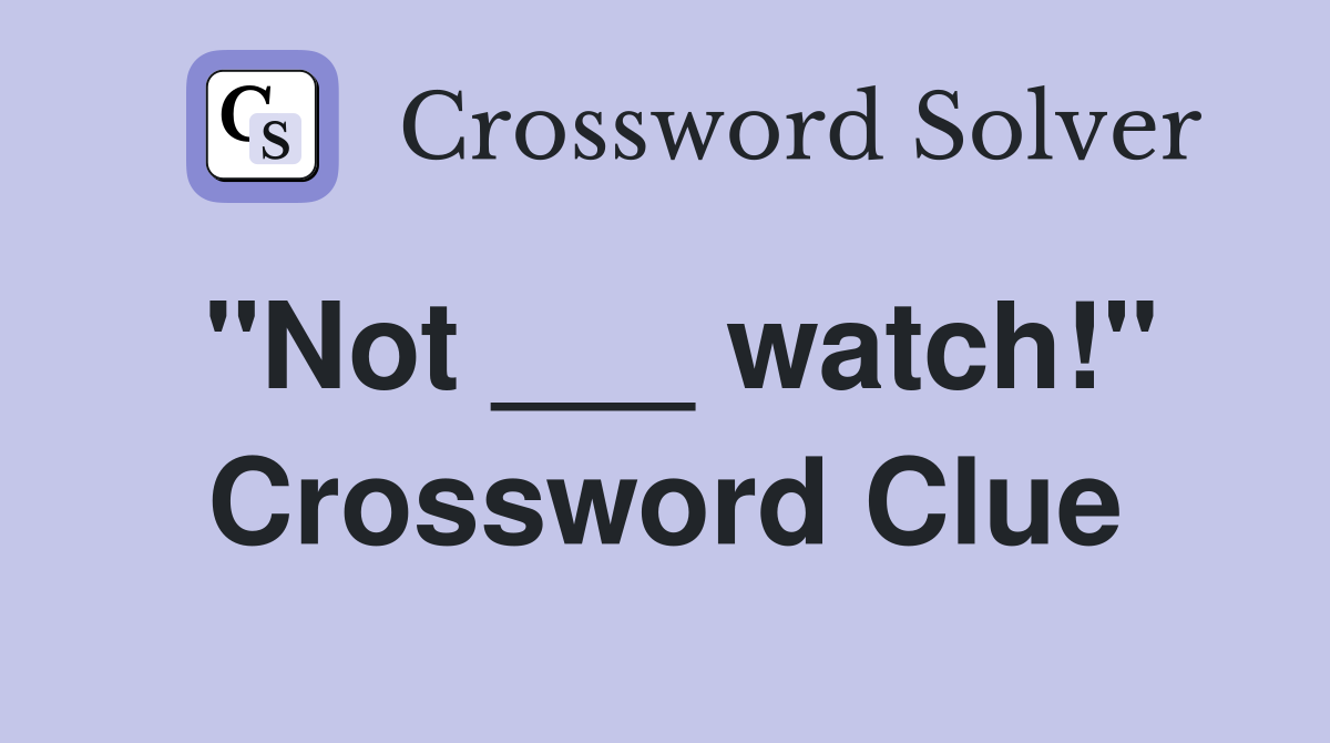 "Not ___ watch!" Crossword Clue