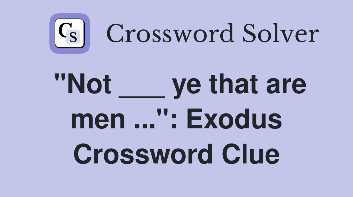 "Not ___ ye that are men ...": Exodus Crossword Clue
